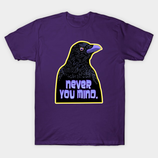 NEVER YOU MIND Raven T-Shirt by rorabeenie